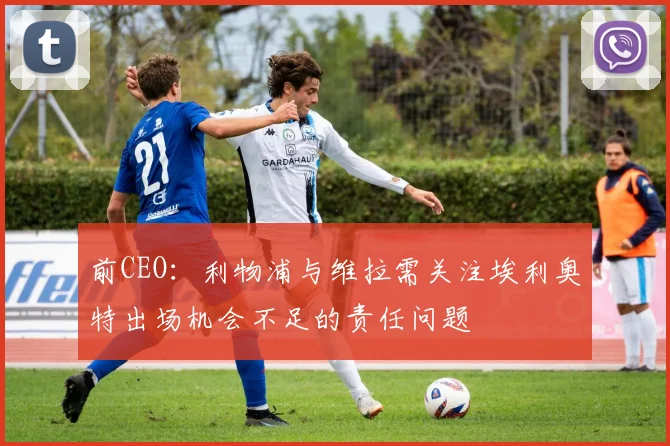 前CEO：利物浦与维拉需关注埃利奥特出场机会不足的责任问题