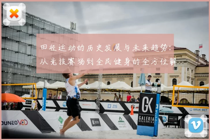 田径运动的历史发展与未来趋势：从竞技赛场到全民健身的全方位解读