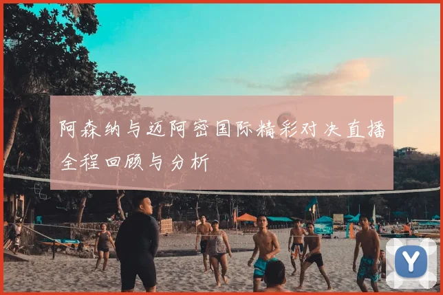 阿森纳与迈阿密国际精彩对决直播全程回顾与分析