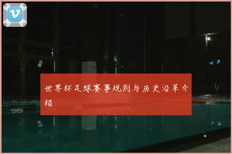 世界杯足球赛事规则与历史沿革介绍