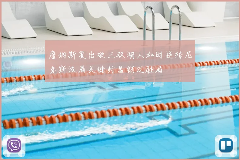 詹姆斯复出砍三双湖人加时逆转尼克斯浓眉关键封盖锁定胜局