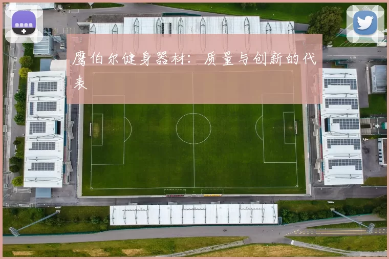 鹰伯尔健身器材：质量与创新的代表