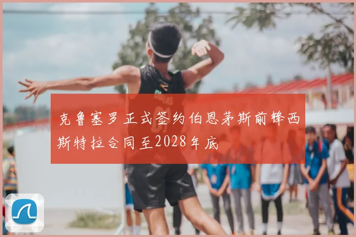 克鲁塞罗正式签约伯恩茅斯前锋西斯特拉合同至2028年底