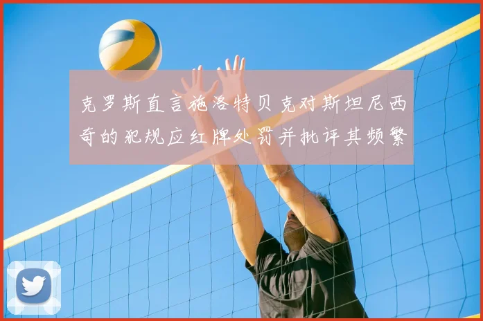 克罗斯直言施洛特贝克对斯坦尼西奇的犯规应红牌处罚并批评其频繁失误