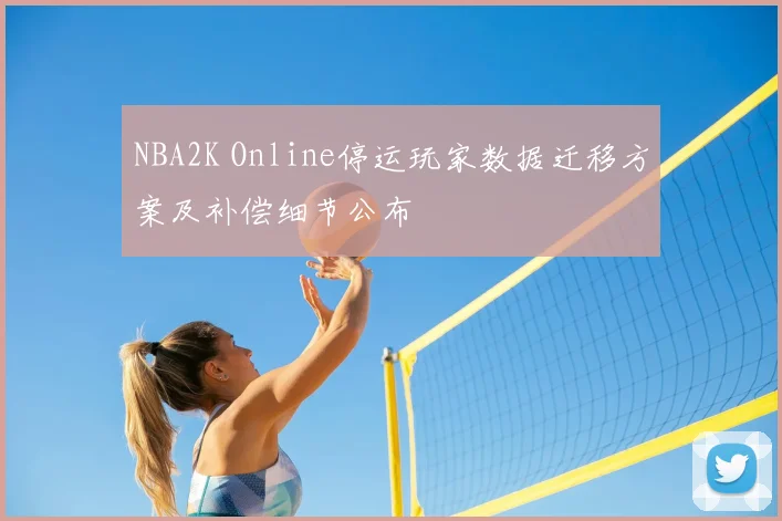 NBA2K Online停运玩家数据迁移方案及补偿细节公布