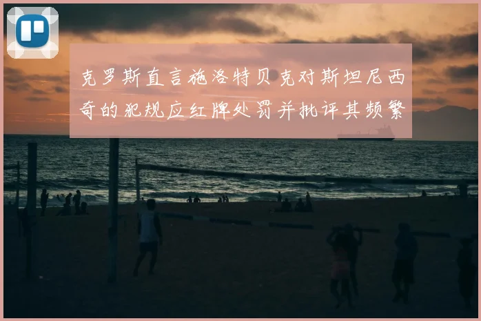 克罗斯直言施洛特贝克对斯坦尼西奇的犯规应红牌处罚并批评其频繁失误