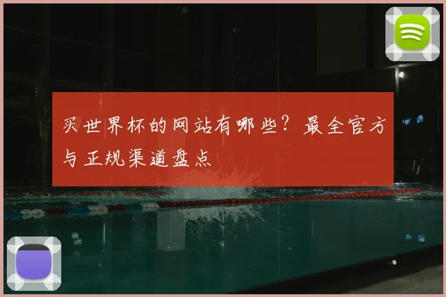 买世界杯的网站有哪些?最全官方与正规渠道盘点