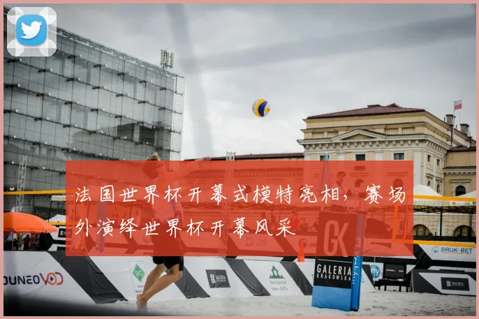 法国世界杯开幕式模特亮相，赛场外演绎世界杯开幕风采
