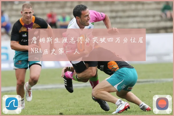 詹姆斯生涯总得分突破四万分位居NBA历史第一人