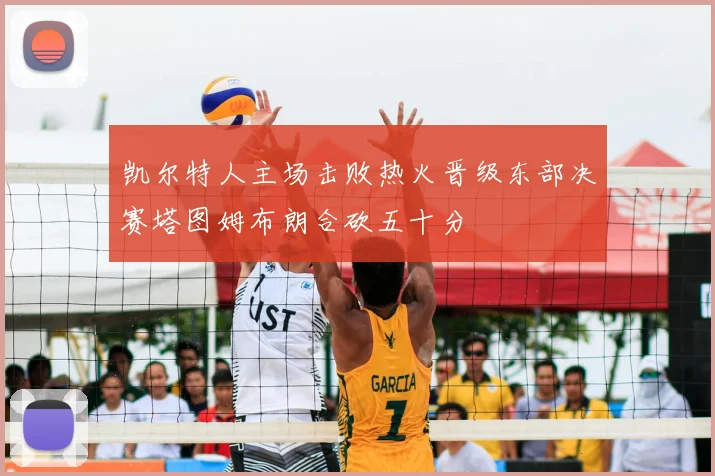 凯尔特人主场击败热火晋级东部决赛塔图姆布朗合砍五十分