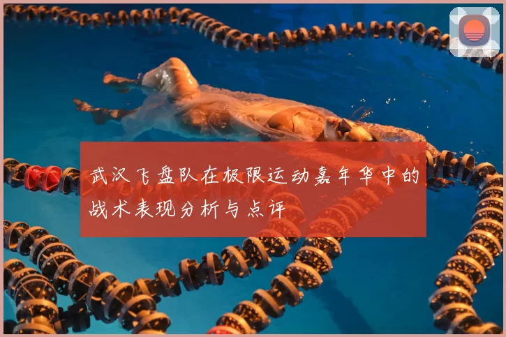 武汉飞盘队在极限运动嘉年华中的战术表现分析与点评