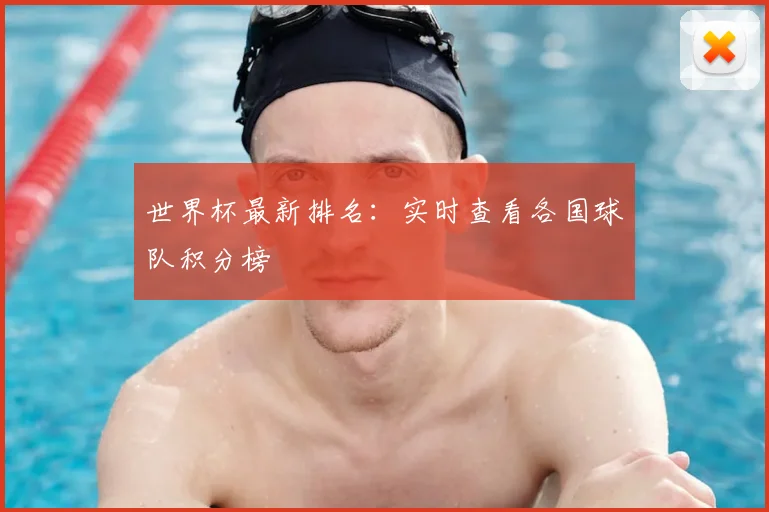 世界杯最新排名：实时查看各国球队积分榜