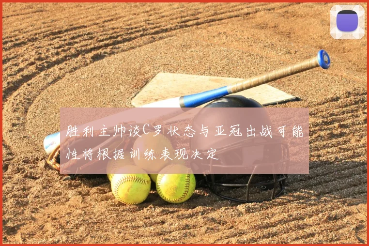 胜利主帅谈C罗状态与亚冠出战可能性将根据训练表现决定