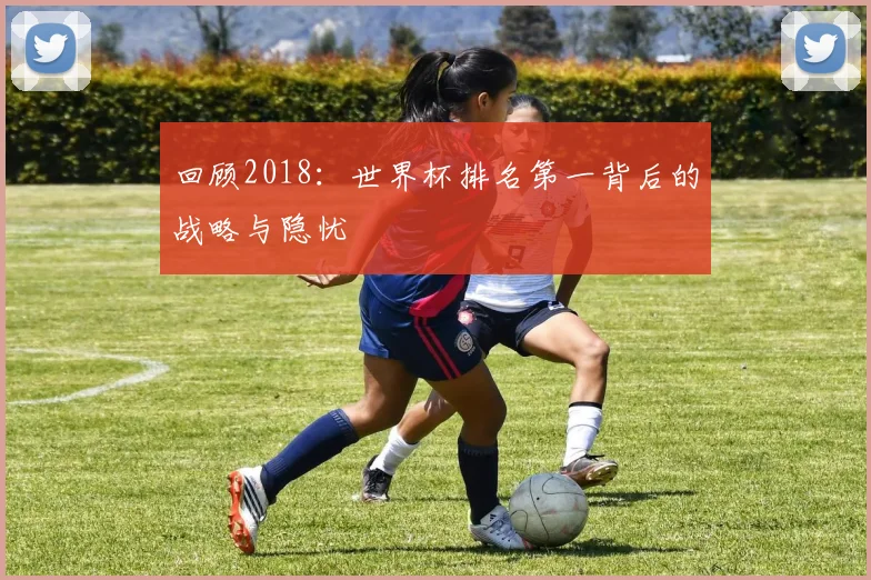 回顾2018:世界杯排名第一背后的战略与隐忧