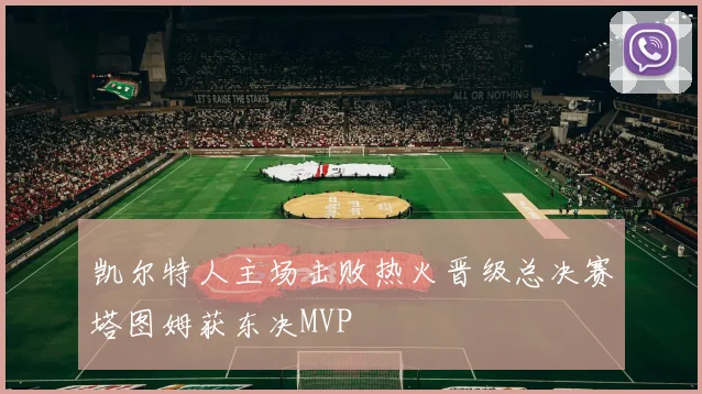 凯尔特人主场击败热火晋级总决赛塔图姆获东决MVP