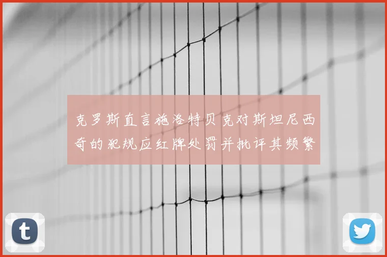 克罗斯直言施洛特贝克对斯坦尼西奇的犯规应红牌处罚并批评其频繁失误