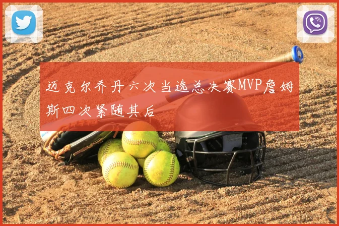 迈克尔乔丹六次当选总决赛MVP詹姆斯四次紧随其后