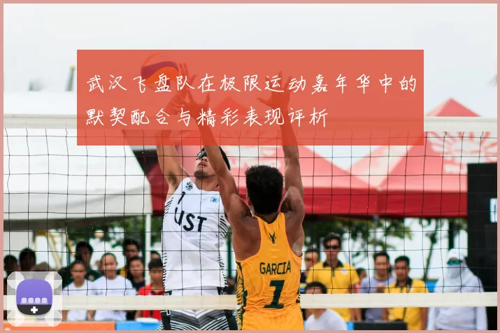 武汉飞盘队在极限运动嘉年华中的默契配合与精彩表现评析