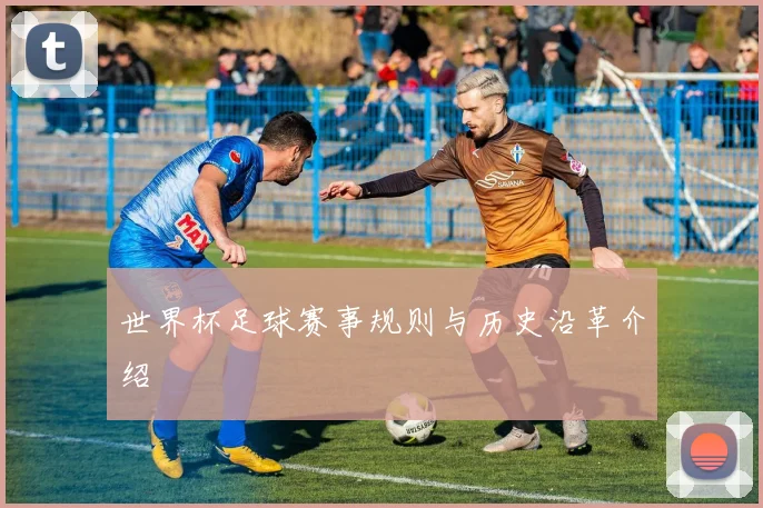 世界杯足球赛事规则与历史沿革介绍