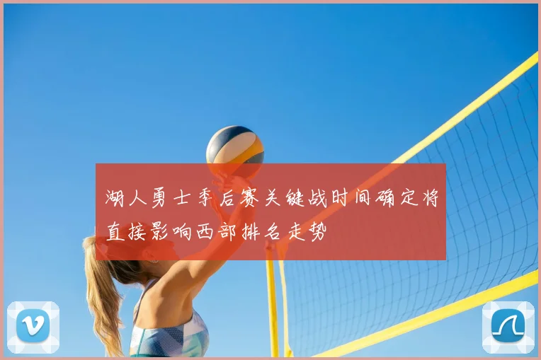 湖人勇士季后赛关键战时间确定将直接影响西部排名走势