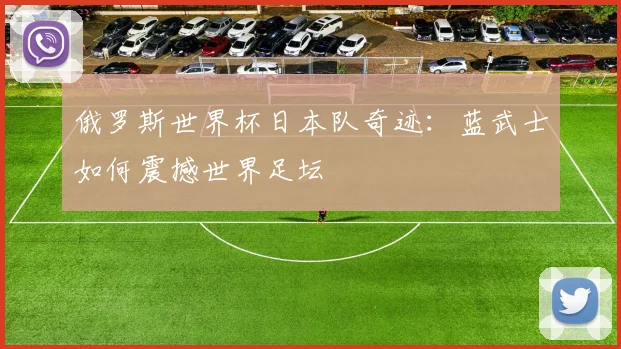俄罗斯世界杯日本队奇迹：蓝武士如何震撼世界足坛